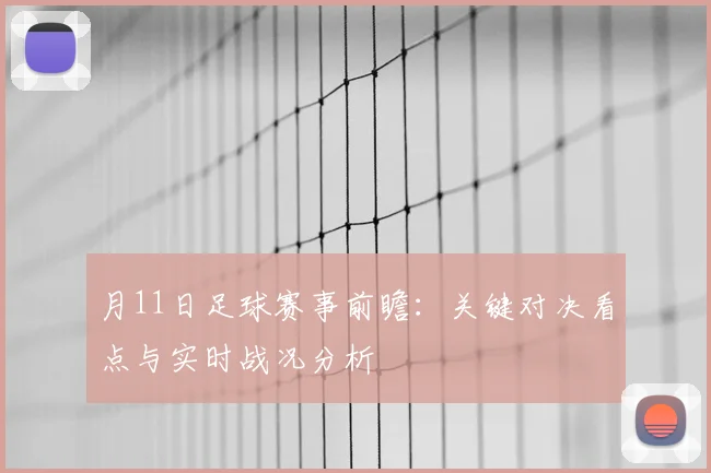 月11日足球赛事前瞻:关键对决看点与实时战况分析